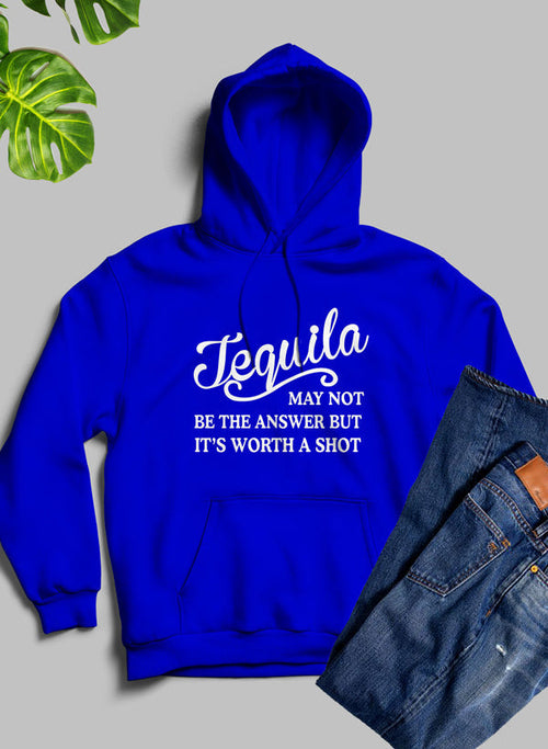 Blue hoodie with 'Tequila may not be the answer but it's worth a shot' text on a gray background.